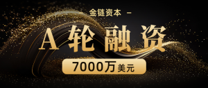 多家创投公司资金注入，金链资本完成数千万美元A轮融资